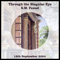 Through the Singular Eye By S.M. Fawad (19th –23rdSeptember 2024)